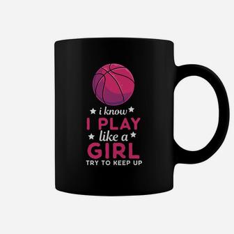 I Know I Play Like A Girl Basketball Basketball Team Coffee Mug | Crazezy