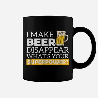I Make Beer Disappear What's Your Superpower Drinking Shirt Coffee Mug | Crazezy