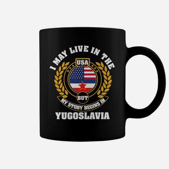 I May Live In USA But My Story Begins In YUGOSLAVIA Coffee Mug | Crazezy DE
