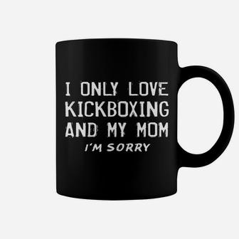 I Only Love Kickboxing And My Mom Kickboxer Mother Coffee Mug | Crazezy