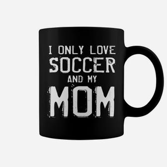 I Only Love Soccer And My Mom Player Mama Mother Gift Coffee Mug | Crazezy UK