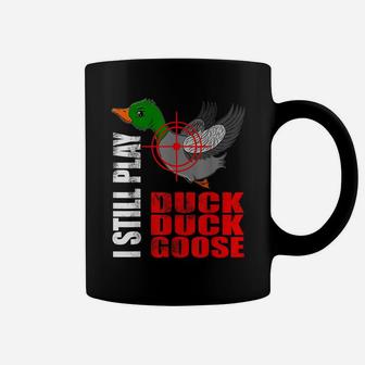 I Still Play Duck Duck Goose Funny Duck Hunting Hunter Fun Coffee Mug | Crazezy