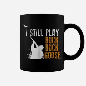 I Still Play Duck Duck Goose Funny Hunting Hunter Gift Shirt Coffee Mug | Crazezy