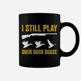 I Still Play - Funny Tshirt For Duck And Goose Hunters Coffee Mug | Crazezy AU