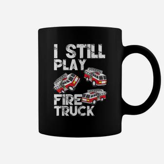 I Still Play With Fire Truck Funny Fireman Firefighter Gift Coffee Mug | Crazezy
