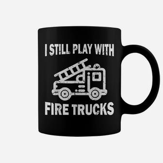 I Still Play With Fire Trucks Coffee Mug | Crazezy