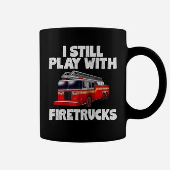 I Still Play With Firetrucks Fire Rescuer Firefighter Gifts Coffee Mug | Crazezy