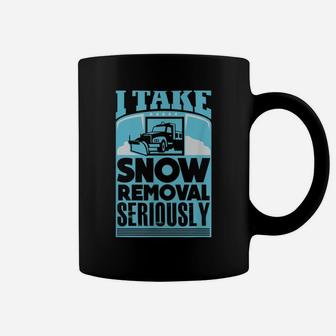 I Take Snow Removal Seriously Snowplow Truck Coffee Mug | Crazezy