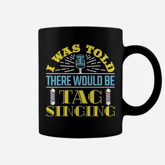I Was Told There Would Be Tag Singing Barbershop Harmony Sweatshirt Coffee Mug | Crazezy