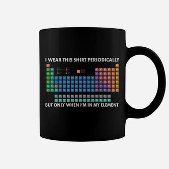 I Wear This Shirt Periodically Chemistry Periodic Table Gift Coffee Mug | Crazezy AU