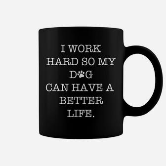 I Work Hard So My Dog Can Have A Better Life Coffee Mug | Crazezy AU