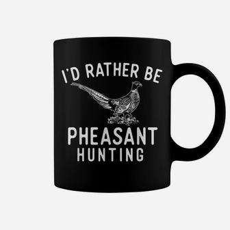 I'd Rather Be Pheasant Hunting - Pheasant Hunter Bird Hunter Coffee Mug | Crazezy
