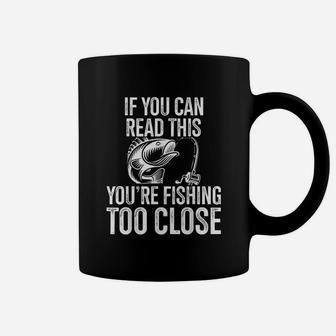 If You Can Read This You Are Fishing Too Close Fishing Lovers Coffee Mug | Crazezy