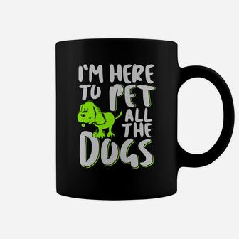 I'm Here To Pet All The Dogs - Animal & Dog Lover Coffee Mug | Crazezy DE