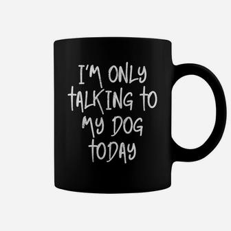 I'm Only Talking To My Dog Today Dog Lover Gift Sweatshirt Coffee Mug | Crazezy