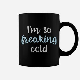 Im So Freakin Cold Hoodie Christmas Gifts Wife Mom Coffee Mug | Crazezy CA