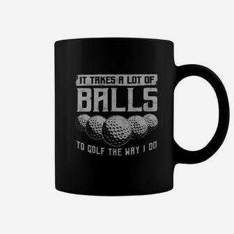 Its Take A Lot Of Ball To Golf The Way I Do Coffee Mug | Crazezy