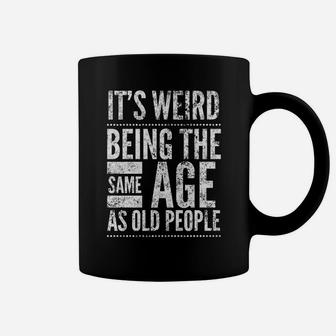 It's Weird Being The Same Age As Old People, By Yoray Coffee Mug | Crazezy
