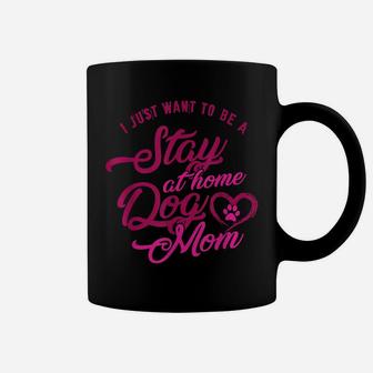 Just Want To Be A Stay At Home Dog Mom Pet Lover T Shirt Coffee Mug | Crazezy DE