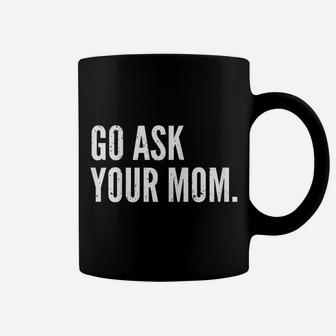 Mens Funny Father's Day Shirt - Go Ask Your Mom - Dad Shirts Coffee Mug | Crazezy