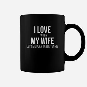 Mens I Love It When My Wife Lets Me Play Table Tennis Coffee Mug | Crazezy DE