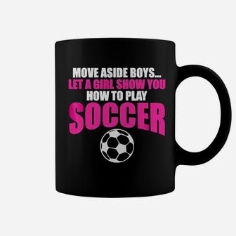 Move Aside Boys Let A Girl Show You Soccer Coffee Mug | Crazezy DE