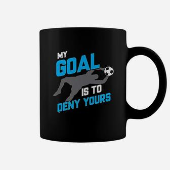 My Goal Is To Deny Yours Soccer Goalie Coffee Mug | Crazezy