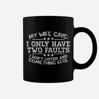 My Wife Says I Only Have Two Faults Funny Husband Men Gift Coffee Mug | Crazezy