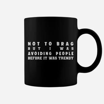 Not To Brag But I Was Avoiding People Before It Was Trendy Coffee Mug | Crazezy