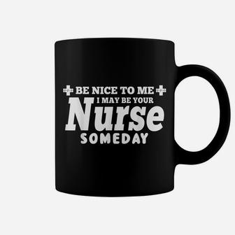 Nurse Funny Gift - Be Nice To Me I May Be Your Nurse Someday Coffee Mug | Crazezy