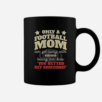 Only A Football Mom Can Get Away With Telling Her Kids Coffee Mug | Crazezy AU