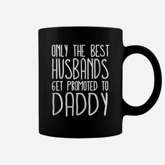 Only The Best Husbands Get Promoted To Daddy Shirt Coffee Mug | Crazezy AU