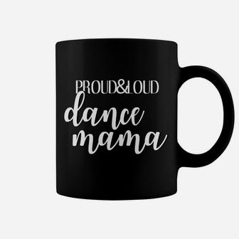 Proud And Loud Dance Mama Funny Dancer Mom Coffee Mug | Crazezy
