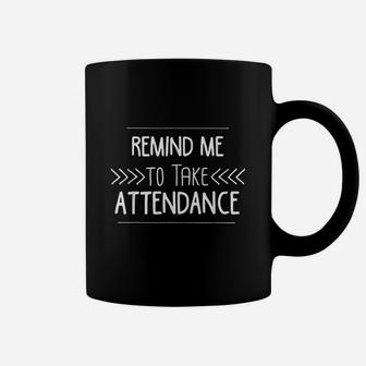 Remind Me To Take Attendance Funny Teacher Coffee Mug | Crazezy