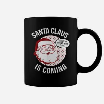 Santa Claus Is Coming That What She Said Christmas Costume Coffee Mug | Crazezy