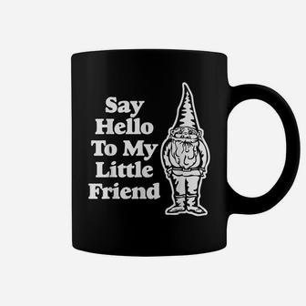 Say Hello To My Little Friend Funny Saying Gnome Tee Coffee Mug | Crazezy DE