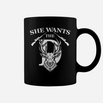 She Wants The D Funny Deer Hunting Hunter Sarcastic Outdoor Coffee Mug | Crazezy