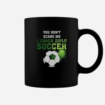 Soccer Coach Shirt You Dont Scare Me I Coach Girls Coffee Mug | Crazezy DE