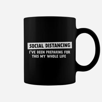 Social Distancing,I've Been Preparing For This My Whole Life Coffee Mug | Crazezy UK