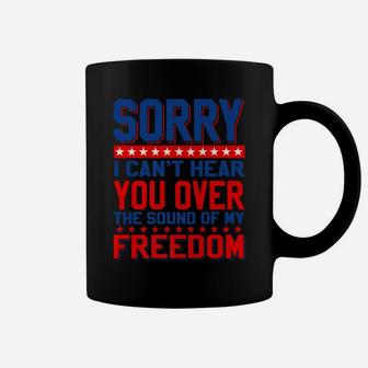 Sorry, I Can't Hear You Over The Sound Of My Freedom Coffee Mug | Crazezy DE
