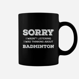 Sorry I Wasnt Listening Thinking About Badminton Coffee Mug | Crazezy