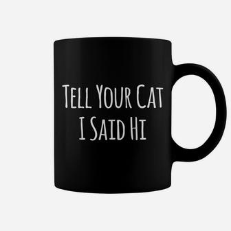 Tell Your Cat I Said Hi Funny Cat T Shirt Gift Kitten Coffee Mug | Crazezy DE