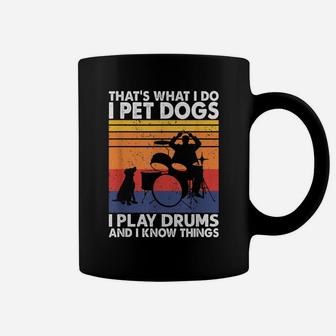 That What I Do I Pet Dogs I Play Drums & I Know Things Coffee Mug | Crazezy
