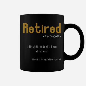 The Ability To Do What I Want When I Want Retirement Retired Coffee Mug | Crazezy