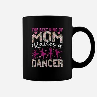 The Best Kind Of Mom Raises A Dancer Dance Mom Coffee Mug | Crazezy