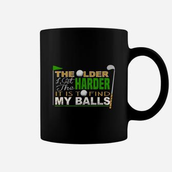 The Older I Get The Harder It Is To Find My Balls Golfer Coffee Mug | Crazezy UK