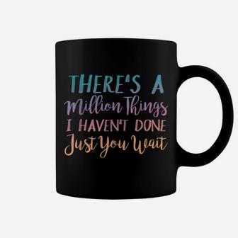 There's A Million Things I Haven't Done Just You Wait Shirt Coffee Mug | Crazezy