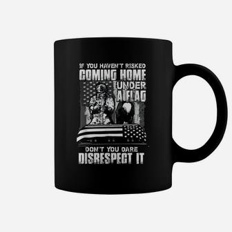Veteran If You Haven't Risked Coming Home Under A Flag Coffee Mug | Crazezy