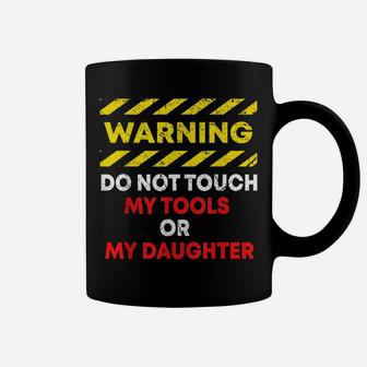 Warning Do Not Touch My Tools Or Daughter Mechanic Dad Gift Coffee Mug | Crazezy CA