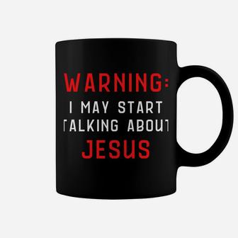Warning I May Start Talking About Jesus At Any Time Sweatshirt Coffee Mug | Crazezy